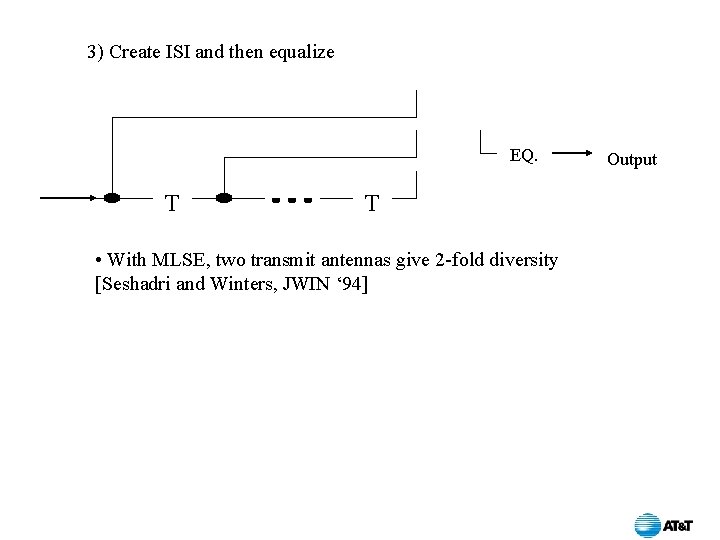 3) Create ISI and then equalize EQ. T T • With MLSE, two transmit