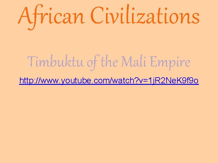 African Civilizations Timbuktu of the Mali Empire http: //www. youtube. com/watch? v=1 j. R African Civilizations Timbuktu of the Mali Empire http: //www. youtube. com/watch? v=1 j. R