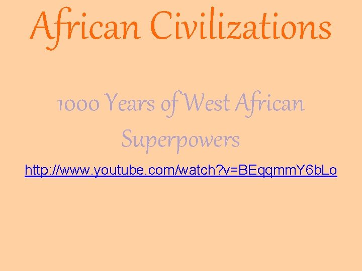 African Civilizations 1000 Years of West African Superpowers http: //www. youtube. com/watch? v=BEqqmm. Y African Civilizations 1000 Years of West African Superpowers http: //www. youtube. com/watch? v=BEqqmm. Y