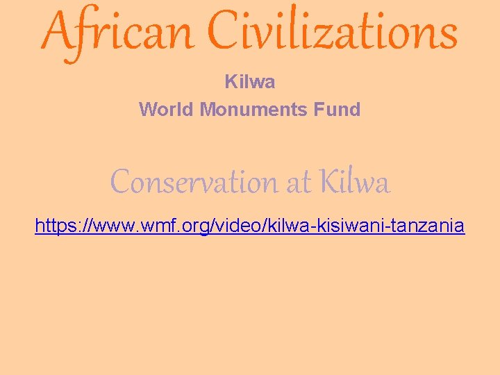 African Civilizations Kilwa World Monuments Fund Conservation at Kilwa https: //www. wmf. org/video/kilwa-kisiwani-tanzania African Civilizations Kilwa World Monuments Fund Conservation at Kilwa https: //www. wmf. org/video/kilwa-kisiwani-tanzania