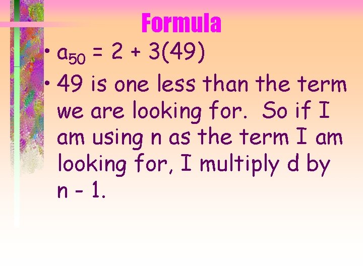 Formula • a 50 = 2 + 3(49) • 49 is one less than
