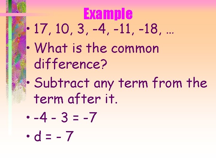 Example • 17, 10, 3, -4, -11, -18, … • What is the common