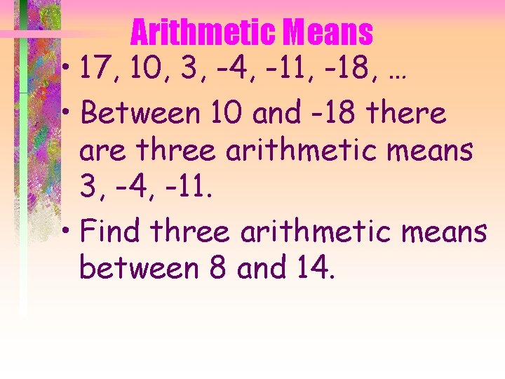 Arithmetic Means • 17, 10, 3, -4, -11, -18, … • Between 10 and