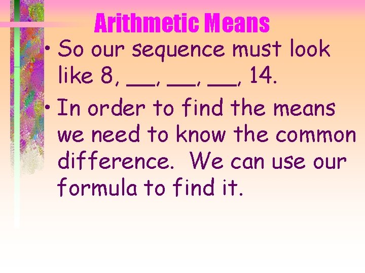 Arithmetic Means • So our sequence must look like 8, __, __, 14. •