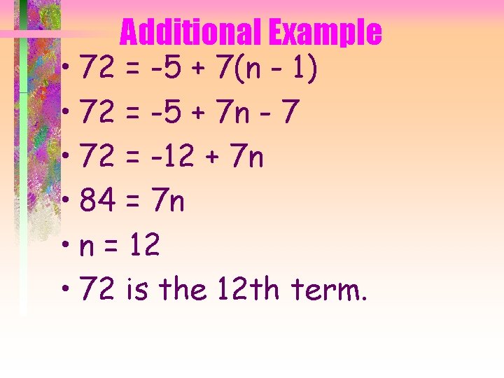 Additional Example • 72 = -5 + 7(n - 1) • 72 = -5