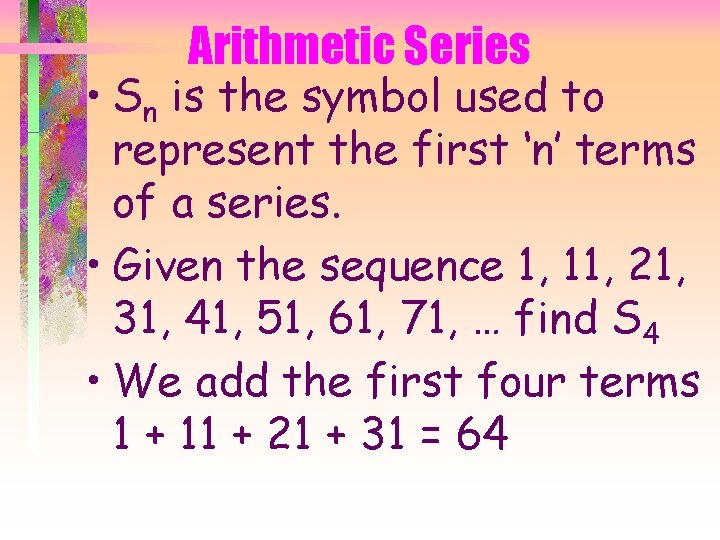 Arithmetic Series • Sn is the symbol used to represent the first ‘n’ terms