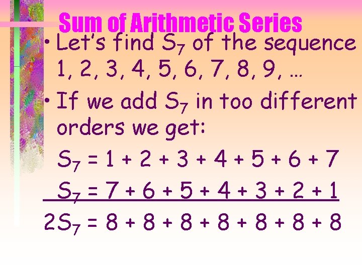 Sum of Arithmetic Series • Let’s find S 7 of the sequence 1, 2,
