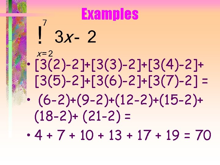 Examples • [3(2)-2]+[3(3)-2]+[3(4)-2]+ [3(5)-2]+[3(6)-2]+[3(7)-2] = • (6 -2)+(9 -2)+(12 -2)+(15 -2)+ (18 -2)+ (21