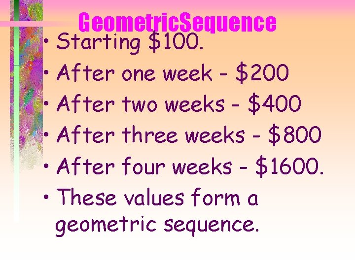 Geometric. Sequence • Starting $100. • After one week - $200 • After two
