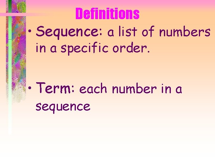 Definitions • Sequence: a list of numbers in a specific order. • Term: each