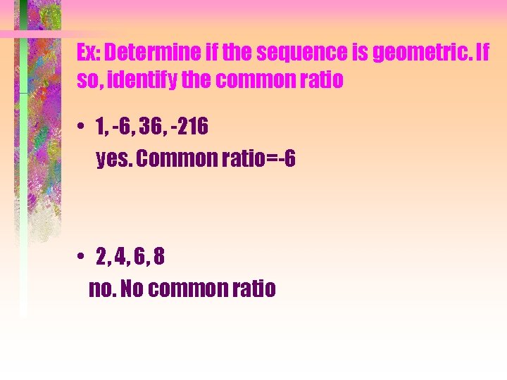 Ex: Determine if the sequence is geometric. If so, identify the common ratio •