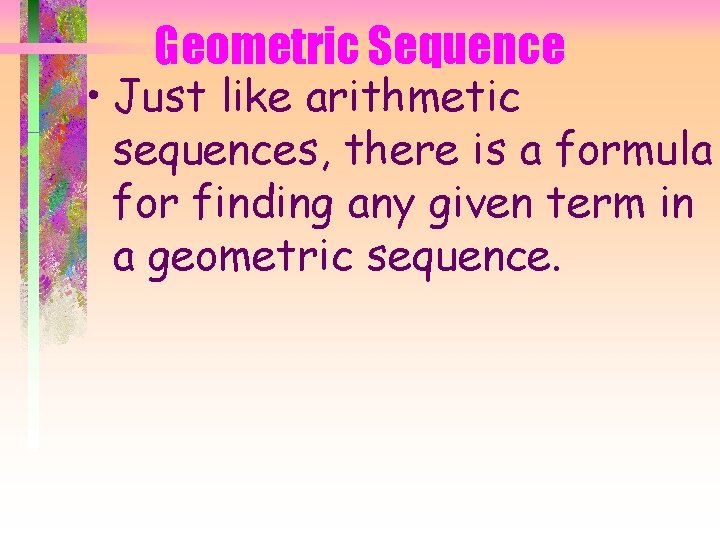 Geometric Sequence • Just like arithmetic sequences, there is a formula for finding any