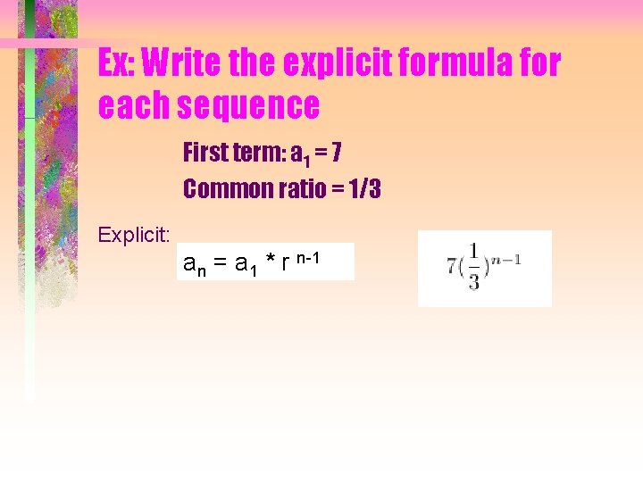 Ex: Write the explicit formula for each sequence First term: a 1 = 7