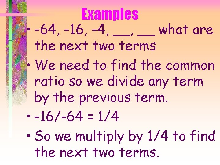Examples • -64, -16, -4, __ what are the next two terms • We