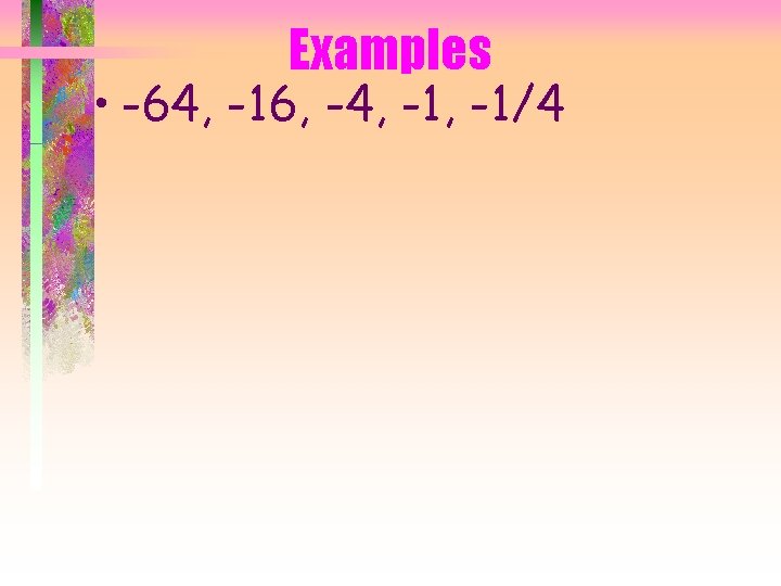 Examples • -64, -16, -4, -1/4 