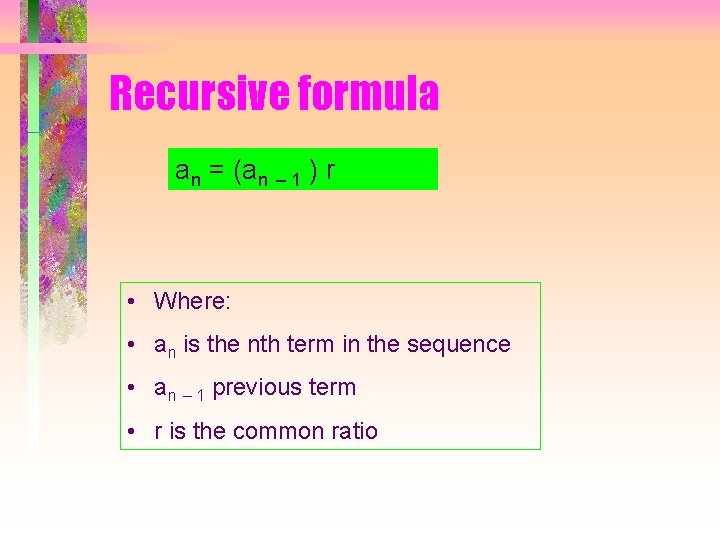 Recursive formula an = (an – 1 ) r • Where: • an is