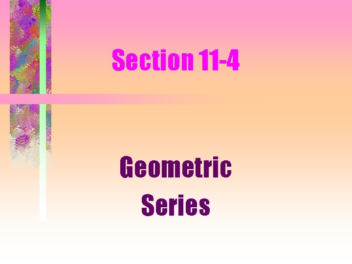 Section 11 -4 Geometric Series 