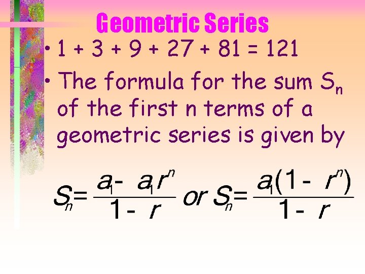 Geometric Series • 1 + 3 + 9 + 27 + 81 = 121