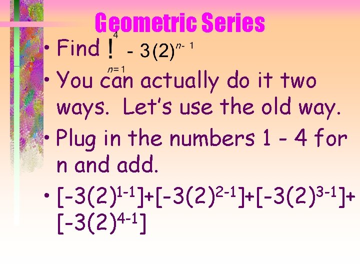 Geometric Series • Find • You can actually do it two ways. Let’s use