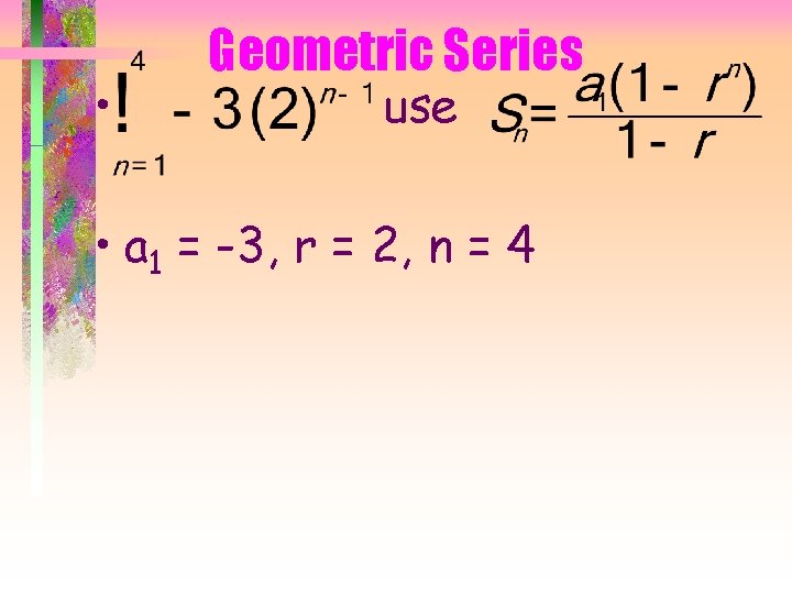  • Geometric Series use • a 1 = -3, r = 2, n