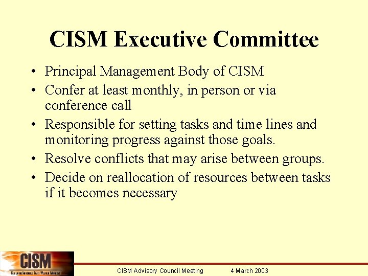 CISM Executive Committee • Principal Management Body of CISM • Confer at least monthly,