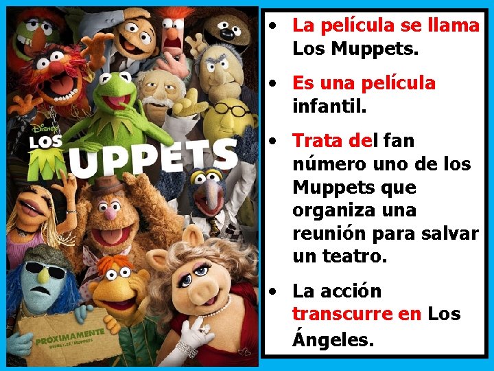 • La película se llama Los Muppets. • Es una película infantil. •