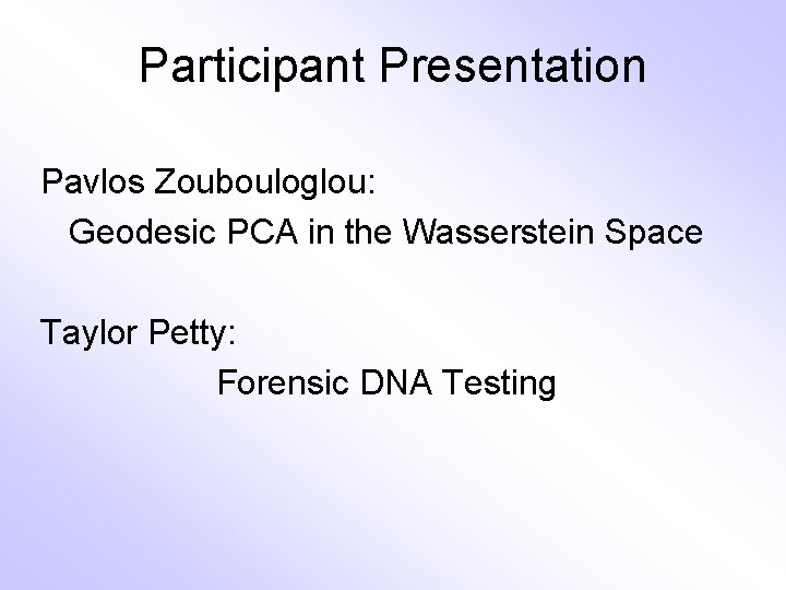 Participant Presentation Pavlos Zoubouloglou: Geodesic PCA in the Wasserstein Space Taylor Petty: Forensic DNA