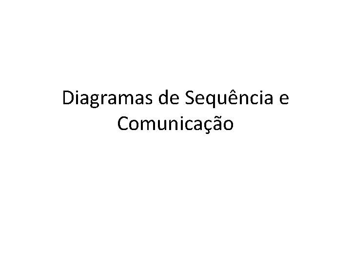 Diagramas de Sequência e Comunicação 