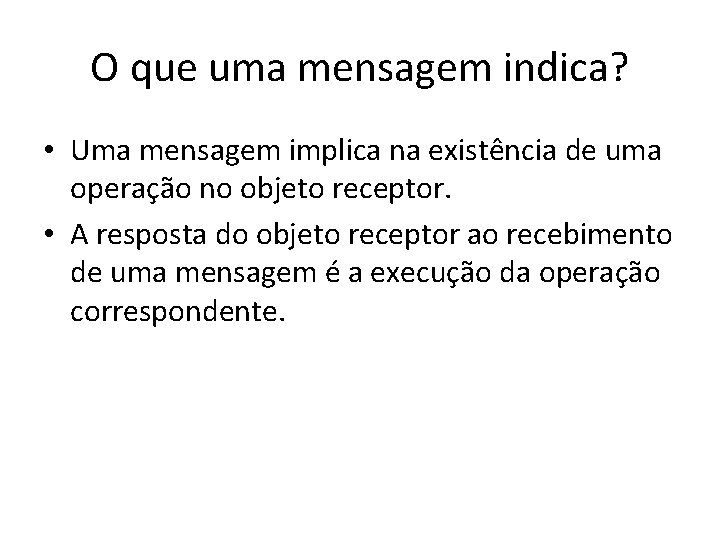 O que uma mensagem indica? • Uma mensagem implica na existência de uma operação