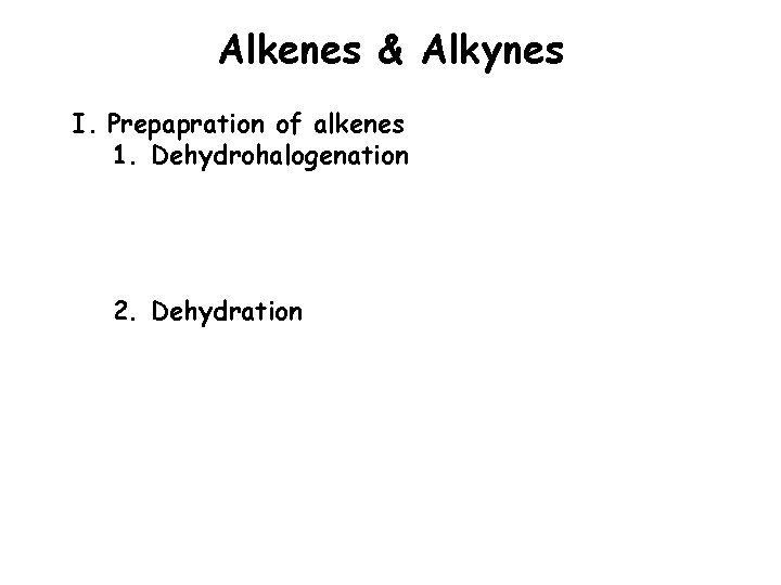 Alkenes & Alkynes I. Prepapration of alkenes 1. Dehydrohalogenation 2. Dehydration 