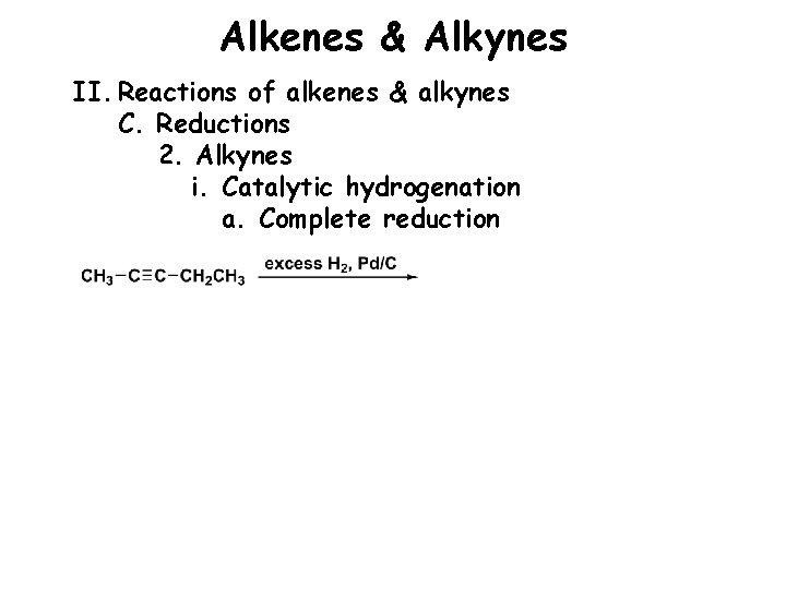 Alkenes & Alkynes II. Reactions of alkenes & alkynes C. Reductions 2. Alkynes i.