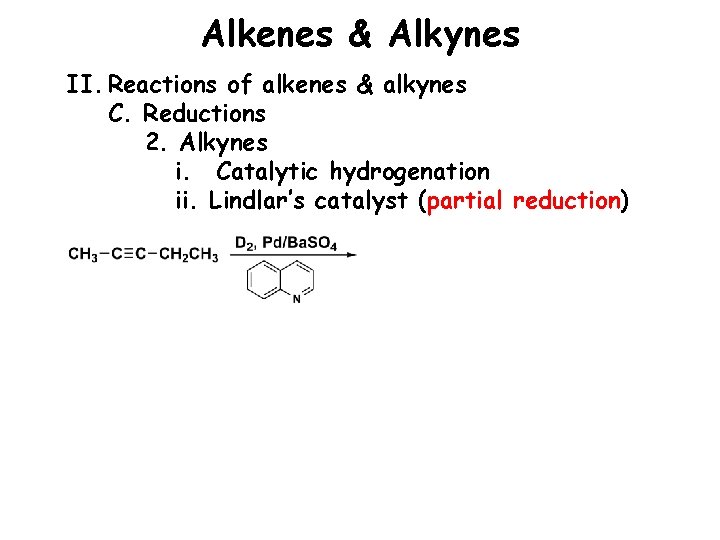 Alkenes & Alkynes II. Reactions of alkenes & alkynes C. Reductions 2. Alkynes i.