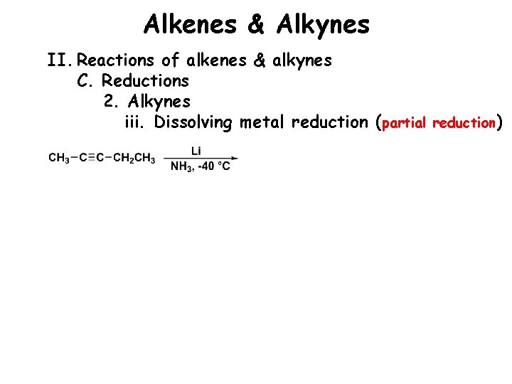 Alkenes & Alkynes II. Reactions of alkenes & alkynes C. Reductions 2. Alkynes iii.
