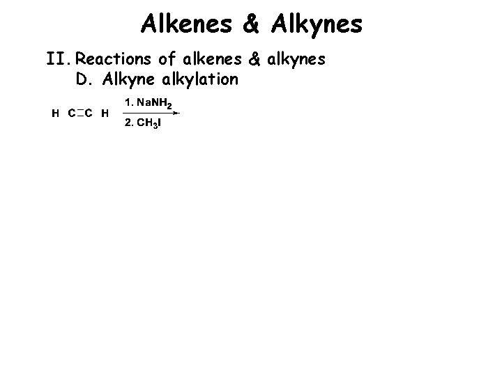 Alkenes & Alkynes II. Reactions of alkenes & alkynes D. Alkyne alkylation 