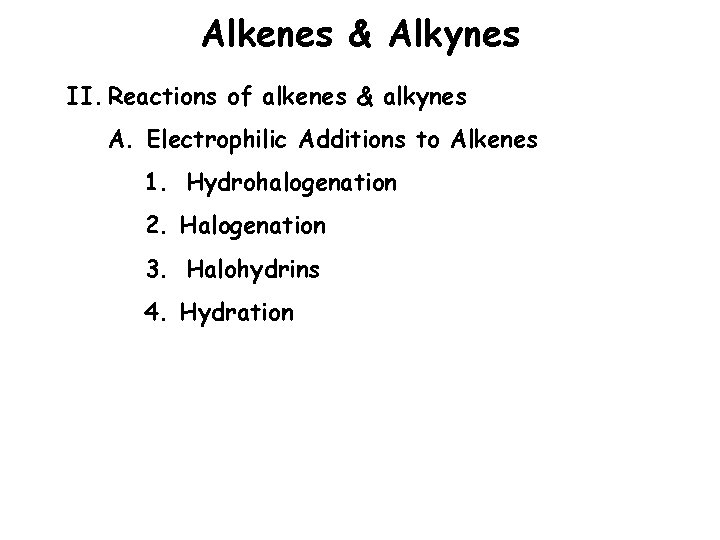 Alkenes & Alkynes II. Reactions of alkenes & alkynes A. Electrophilic Additions to Alkenes