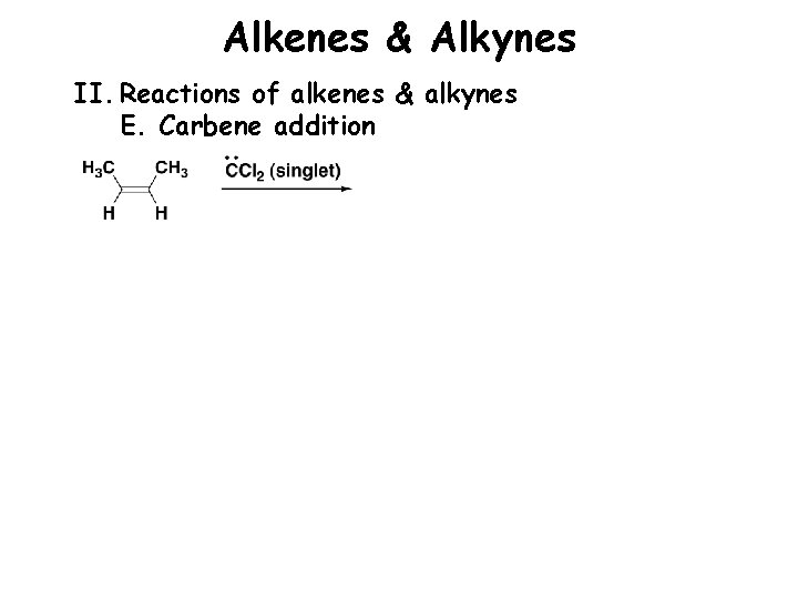 Alkenes & Alkynes II. Reactions of alkenes & alkynes E. Carbene addition 