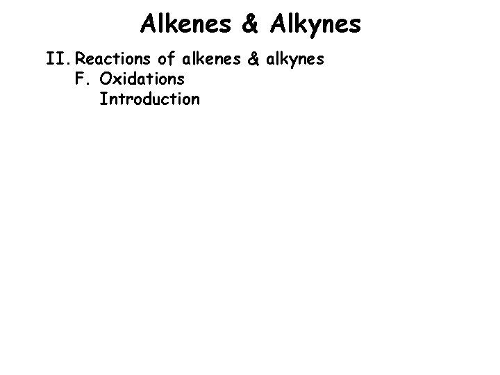 Alkenes & Alkynes II. Reactions of alkenes & alkynes F. Oxidations Introduction 