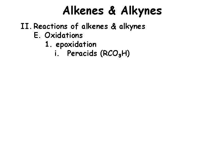Alkenes & Alkynes II. Reactions of alkenes & alkynes E. Oxidations 1. epoxidation i.