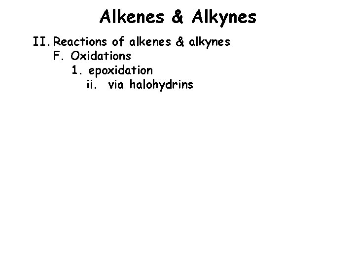 Alkenes & Alkynes II. Reactions of alkenes & alkynes F. Oxidations 1. epoxidation ii.