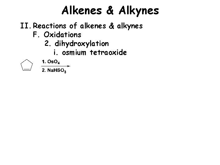 Alkenes & Alkynes II. Reactions of alkenes & alkynes F. Oxidations 2. dihydroxylation i.