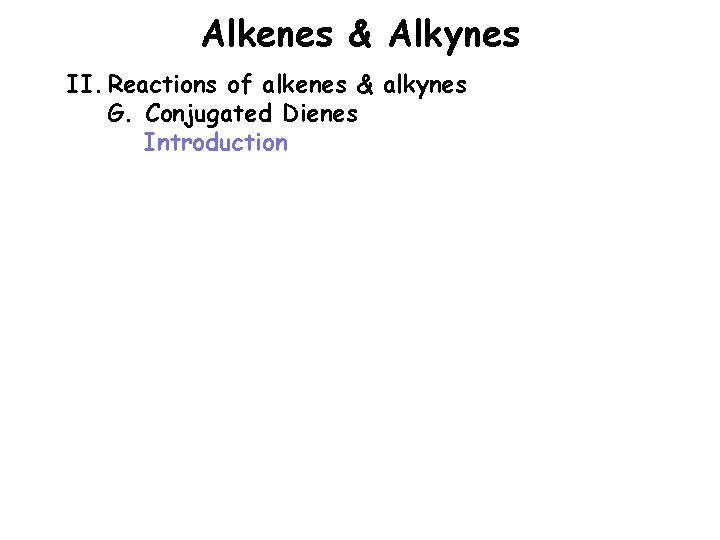 Alkenes & Alkynes II. Reactions of alkenes & alkynes G. Conjugated Dienes Introduction 