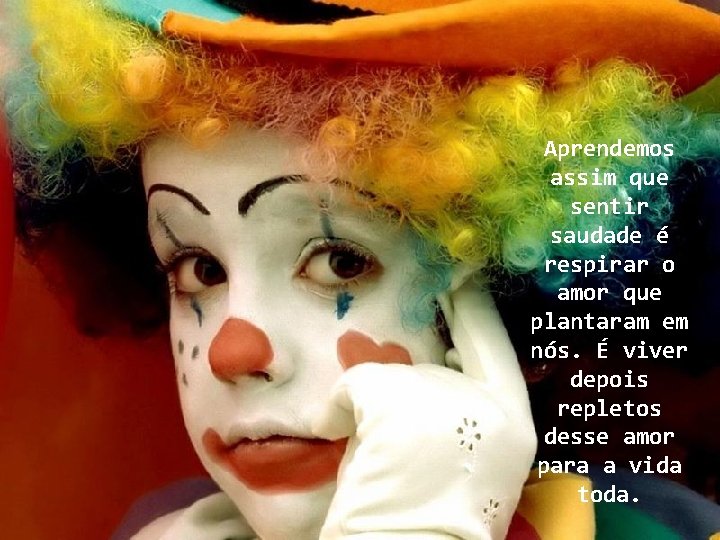 Aprendemos assim que sentir saudade é respirar o amor que plantaram em nós. É