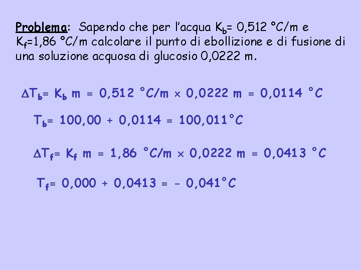 Problema: Sapendo che per l’acqua Kb= 0, 512 °C/m e Kf=1, 86 °C/m calcolare