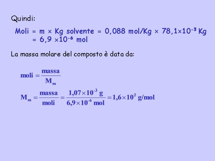 Quindi: Moli = m Kg solvente = 0, 088 mol/Kg 78, 1 10 -3