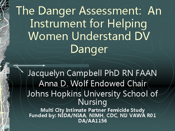 The Danger Assessment: An Instrument for Helping Women Understand DV Danger Jacquelyn Campbell Ph.