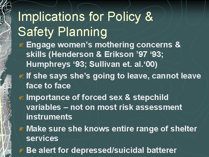 Implications for Policy & Safety Planning Engage women’s mothering concerns & skills (Henderson &
