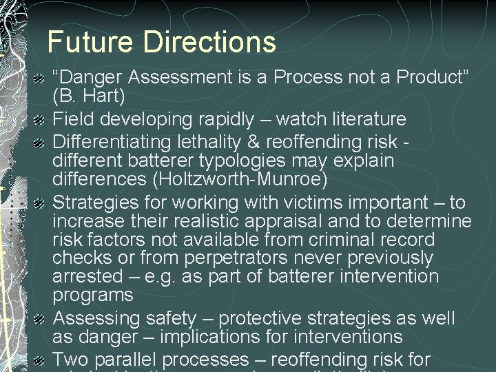 Future Directions “Danger Assessment is a Process not a Product” (B. Hart) Field developing