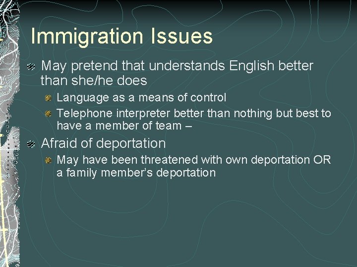 Immigration Issues May pretend that understands English better than she/he does Language as a