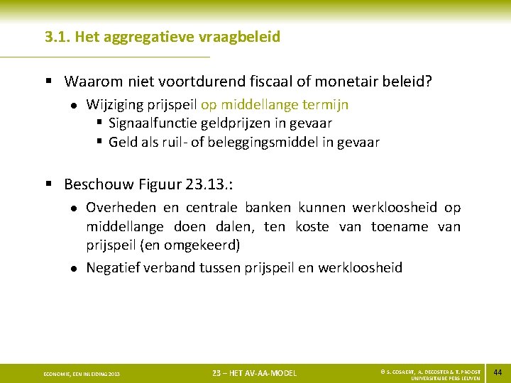 3. 1. Het aggregatieve vraagbeleid § Waarom niet voortdurend fiscaal of monetair beleid? l