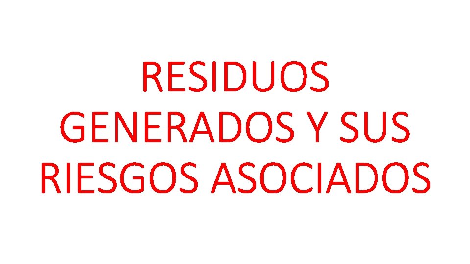 RESIDUOS GENERADOS Y SUS RIESGOS ASOCIADOS RESIDUOS GENERADOS Y SUS RIESGOS ASOCIADOS